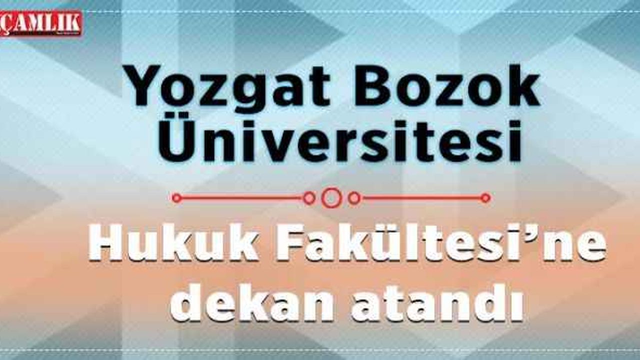 Yozgat Bozok Üniversitesi Hukuk Fakültesi’ne  dekan atandı