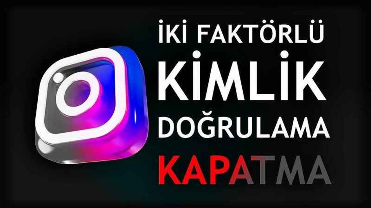 İnstagram İki Faktörlü Kimlik Doğrulama Nasıl Yapılır? İki Faktörlü Kimlik Ayarını Devre Dışı Bırakma!