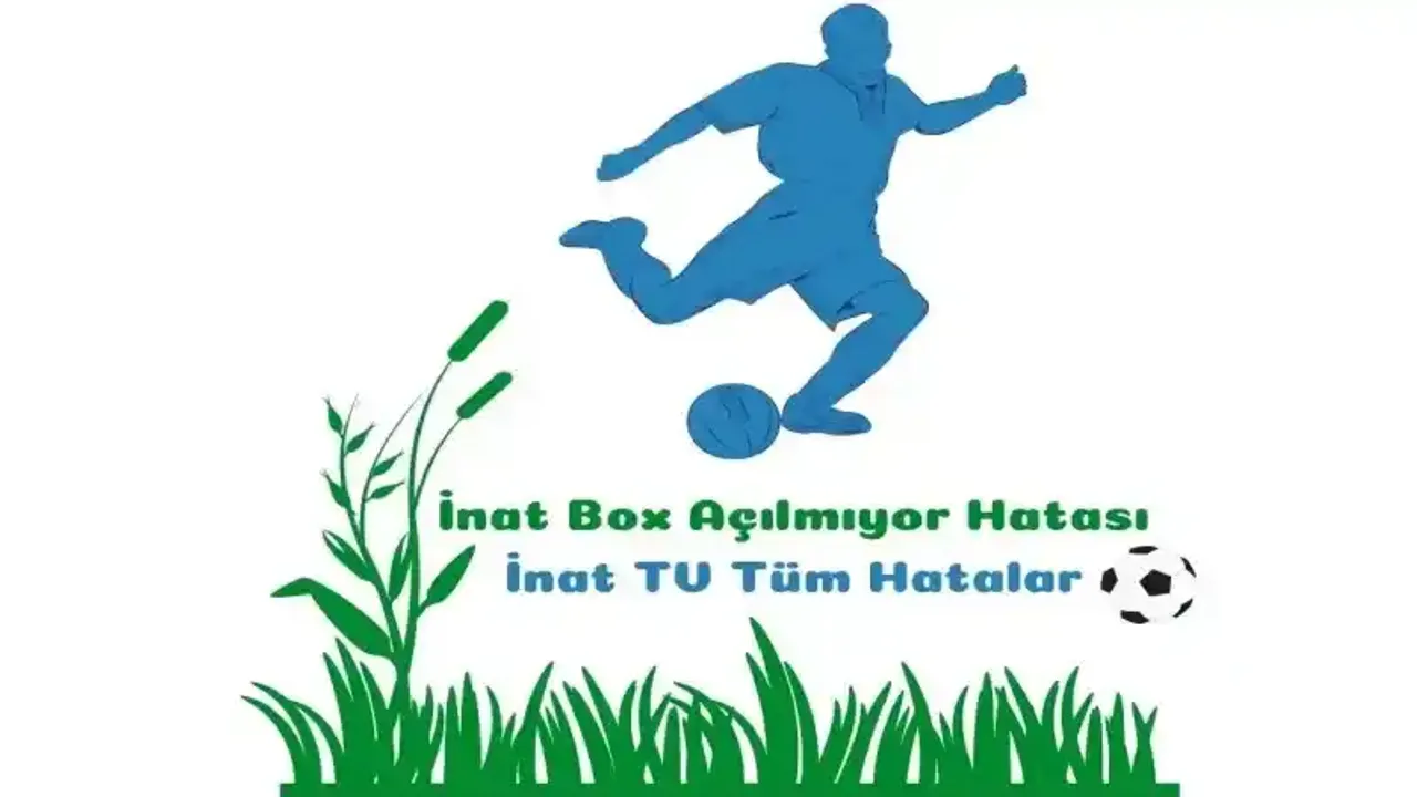 İnat Box Neden Açılmıyor? 2024 Hatası Çözümü