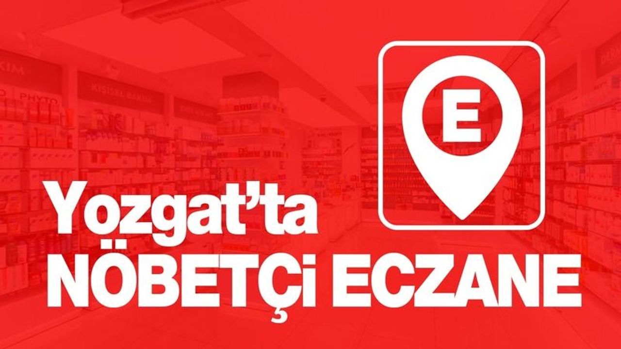 Yozgat Nöbetçi Eczaneler: Yozgat’ta nöbetçi eczanelerin listesi 29 Kasım 2024