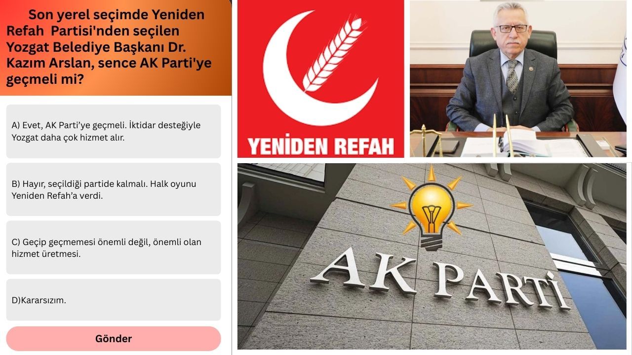 Yerel seçimde Yeniden Refah Partisi'nden seçilen Yozgat Belediye Başkanı Dr. Kazım Arslan, sence AK Parti'ye geçmeli mi?
