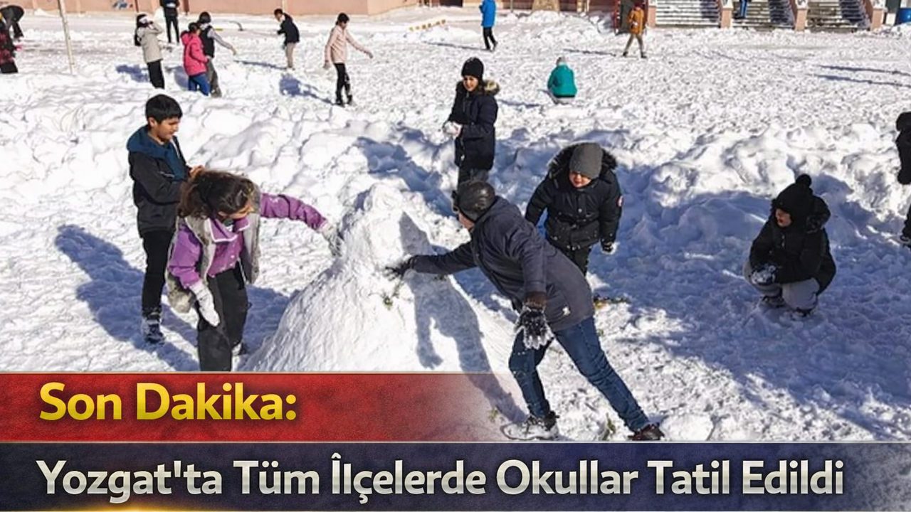 Yozgat’ta Tüm İlçelerde Okullar Tatil Edildi