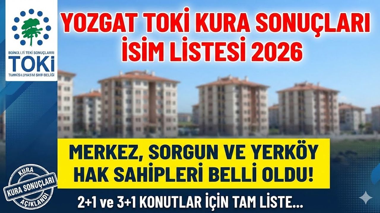 Yozgat TOKİ kura sonuçları isim listesi 2026: Merkez, Sorgun ve Yerköy 2+1, 3+1 hak sahipleri