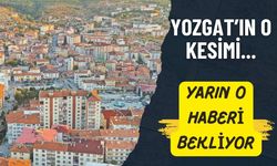 Yozgat'ın O Kesimi Yarın O Kararı Bekliyor!