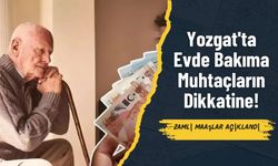 Yozgat'ta Evde Bakıma Muhtaçların Dikkatine! Zamlı Maaşlar Açıklandı