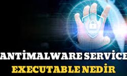 Antimalware Service Executable Nedir