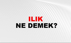 Ilık Kelimesinin (Sözcüğünün) Anlamı ve Eş Anlamlısı Nedir