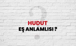Hudut Kelimesinin (Sözcüğünün) Anlamı ve Eş Anlamlısı Nedir