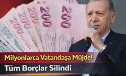 Milyonlarca Vatandaşa Müjde! Tüm Borçlar Silindi