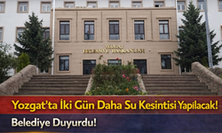 Yozgat'ta İki Gün Daha Su Kesintisi Yapılacak! Belediye Duyurdu!