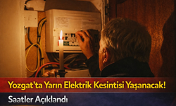 Yozgat’ta Yarın Elektrik Kesintisi Yaşanacak! Saatler Açıklandı