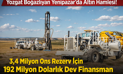 Yozgat Boğazlıyan Yenipazar’da Altın Hamlesi! 3,4 Milyon Ons Rezerv İçin 192 Milyon Dolarlık Dev Finansman