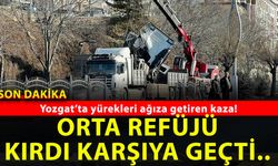 Yozgat’ta yürekleri ağıza getiren kaza!