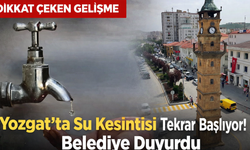 Yozgat’ta Su Kesintisi Tekrar Başlıyor! Belediye Duyurdu