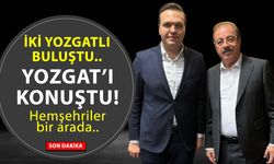 İki Yozgatlı buluştu Yozgat’ı konuştu