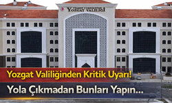 Yozgat Valiliğinden Kritik Uyarı! Yola Çıkmadan Bunları Yapın..