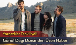 Yozgatlılar Tepkiliydi! Gönül Dağı Dizisinden Üzen Haber Geldi