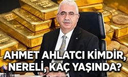 Ahmet Ahlatçı Kimdir, Aslen Nereli? Ahlatçı Holding Sahibi Ne İş Yapar?