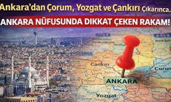 Ankara’dan Çorum, Yozgat ve Çankırı Çıkarınca… Ankara Nüfusunda Dikkat Çeken Rakam!