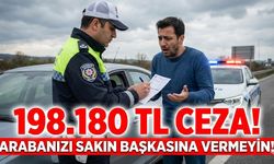 Arabasını Başkasına Veren Yandı! Tek İhlalde 198.180 TL Ceza Kapıda