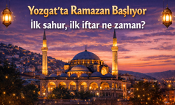 Yozgat’ta ilk sahur ve iftar ne zaman?