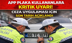 APP Plaka Kullananlara Kritik Uyarı! Ceza Uygulaması İçin Son Tarih Açıklandı