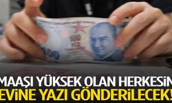 Maaşı Yüksek Olanlar İçin Yeni Bildirim: Evlerine Yazı Gidecek