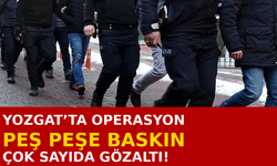 Yozgat’ta Peş Peşe Operasyon! Çok Sayıda Gözaltı Kararı