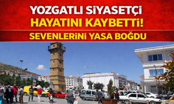 Yozgatlı Siyasetçi Hayatını Kaybetti! Sevenlerini Yasa Boğdu