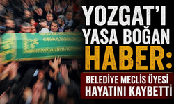 Yozgat’ı Yasa Boğan Haber: Belediye Meclis Üyesi Hayatını Kaybetti