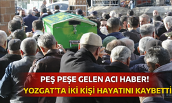 Peş Peşe Gelen Acı Haber! Yozgat’ta İki Kişi Hayatını Kaybetti