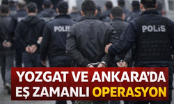 Yozgat ve Ankara’da Eş Zamanlı Operasyon