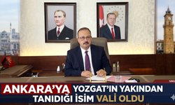 Ankara’ya Yozgat’ın Yakından Tanıdığı İsim Vali Oldu