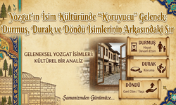 Yozgat’ın İsim Kültüründe "Koruyucu" Gelenek: İsimlerin Arkasındaki Sır ne?