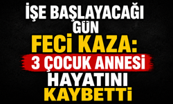 İşe Başlayacağı Gün Feci Kaza: 3 Çocuk Annesi Hayatını Kaybetti