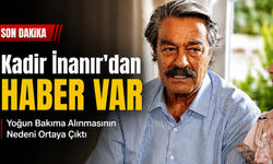Kadir İnanır’dan Haber Var: Yoğun Bakıma Alınmasının Nedeni Ortaya Çıktı