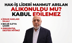 HAK-İŞ’ten Sert Tepki: Mahmut Arslan İçin Serbest Bırakılma Çağrısı