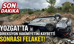 Yozgat’ta direksiyon hakimiyetini kaybetti sonrası felaket!
