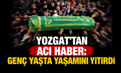 Yozgat’tan Acı Haber: Genç Yaşta Yaşamını Yitirdi
