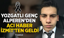 Yozgatlı Genç Alperen'den acı haber İzmit'ten geldi