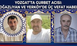 Yozgat’ta Gurbet Acısı: Boğazlıyan ve Yerköy’de Üç Vefat