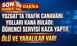 Yozgat Feci Kaza: Öğrenci Servisi kaza yaptı ölü ve yaralılar var!
