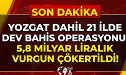 Yozgat Dahil 21 İlde Dev Bahis Operasyonu: 5,8 Milyar Liralık Vurgun Çökertildi!