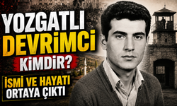 Yozgatlı Devrimci Kimdir? İsmi ve Hayatı Ortaya Çıktı