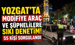 Yozgat’ta Modifiye Araç ve Şüphelilere Sıkı Denetim: 55 Kişi Sorgulandı