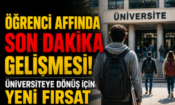 Öğrenci Affında Son Dakika Gelişmesi! Üniversiteye Dönüş İçin Yeni Fırsat