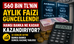 560 Bin TL'nin Aylık Faizi Güncellendi: Hangi Banka Ne Kadar Kazandırıyor?