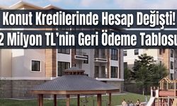 Konut Kredilerinde Hesap Değişti: 2 Milyon TL'nin Geri Ödeme Tablosu