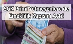 SGK Primi Yetmeyenlere de Emeklilik Kapısını Açtı!
