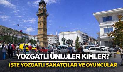 Yozgatlı Ünlüler Kimler? İşte Yozgatlı Sanatçılar ve Oyuncular